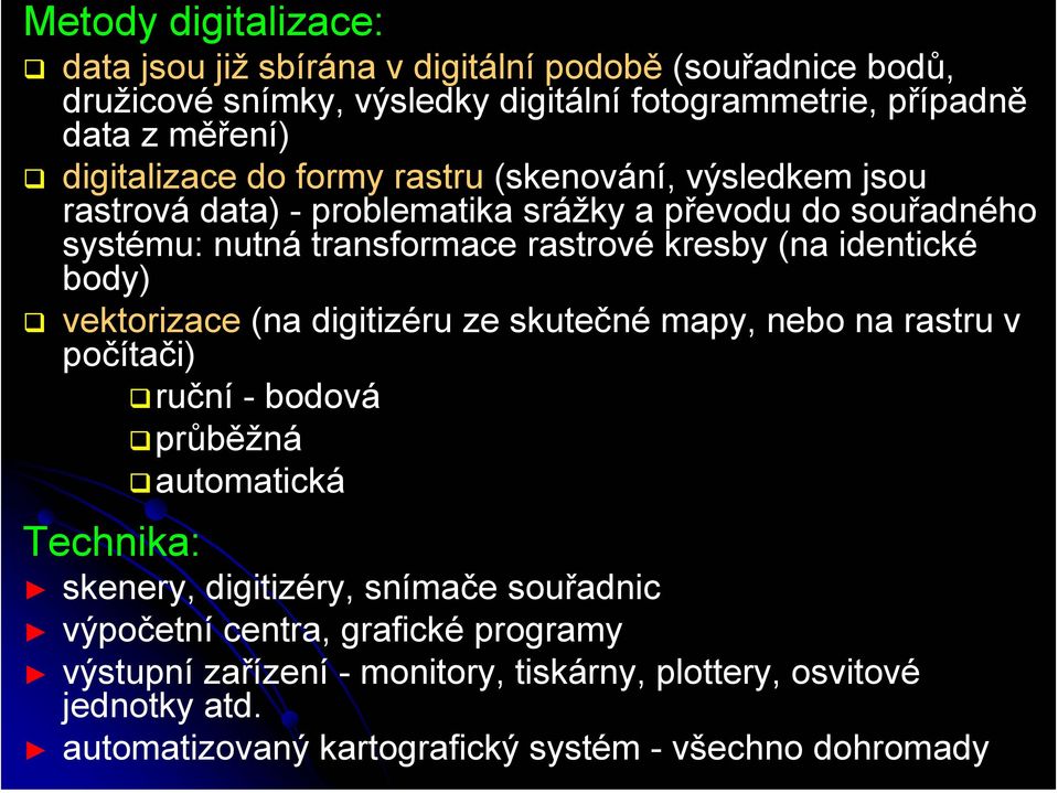 identické body) vektorizace (na digitizéru ze skutečné mapy, nebo na rastru v počítači) ruční - bodová průběžná automatická Technika: skenery, digitizéry, snímače