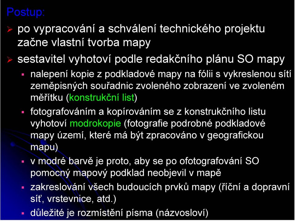 listu vyhotoví modrokopie (fotografie podrobné podkladové mapy území, které má být zpracováno v geografickou mapu) v modré barvě je proto, aby se po