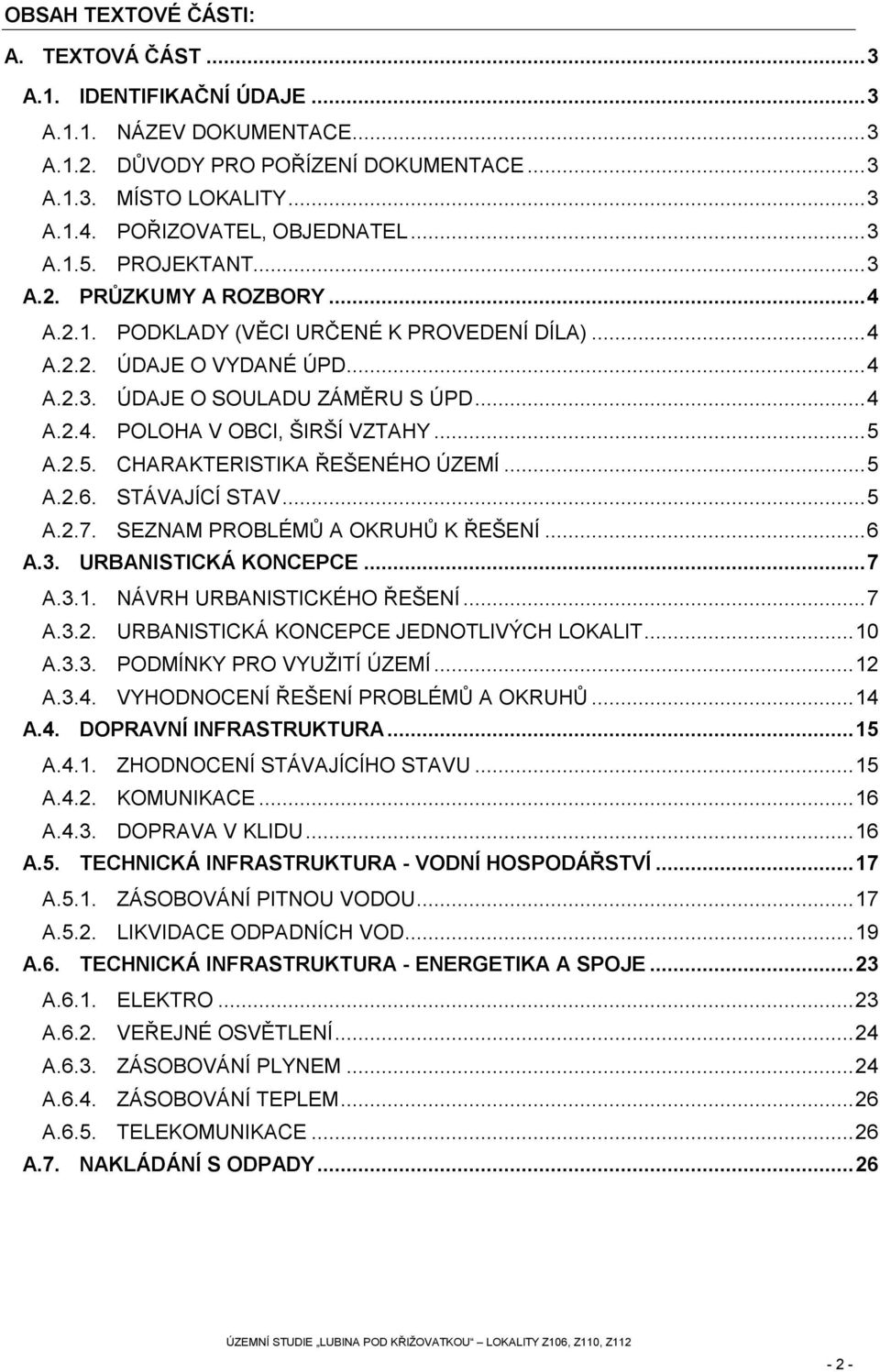 ..5 A.2.5. CHARAKTERISTIKA ŘEŠENÉHO ÚZEMÍ...5 A.2.6. STÁVAJÍCÍ STAV...5 A.2.7. SEZNAM PROBLÉMŮ A OKRUHŮ K ŘEŠENÍ...6 A.3. URBANISTICKÁ KONCEPCE...7 A.3.1. NÁVRH URBANISTICKÉHO ŘEŠENÍ...7 A.3.2. URBANISTICKÁ KONCEPCE JEDNOTLIVÝCH LOKALIT.