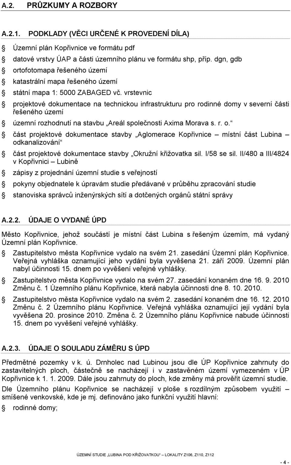 vrstevnic projektové dokumentace na technickou infrastrukturu pro rodinné domy v severní části řešeného území územní rozhodnutí na stavbu Areál společnosti Axima Morava s. r. o.