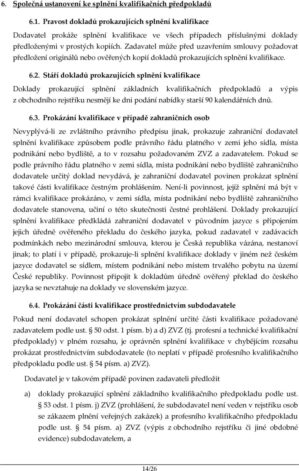 Zadavatel může před uzavřením smlouvy požadovat předložení originálů nebo ověřených kopií dokladů prokazujících splnění kvalifikace. 6.2.