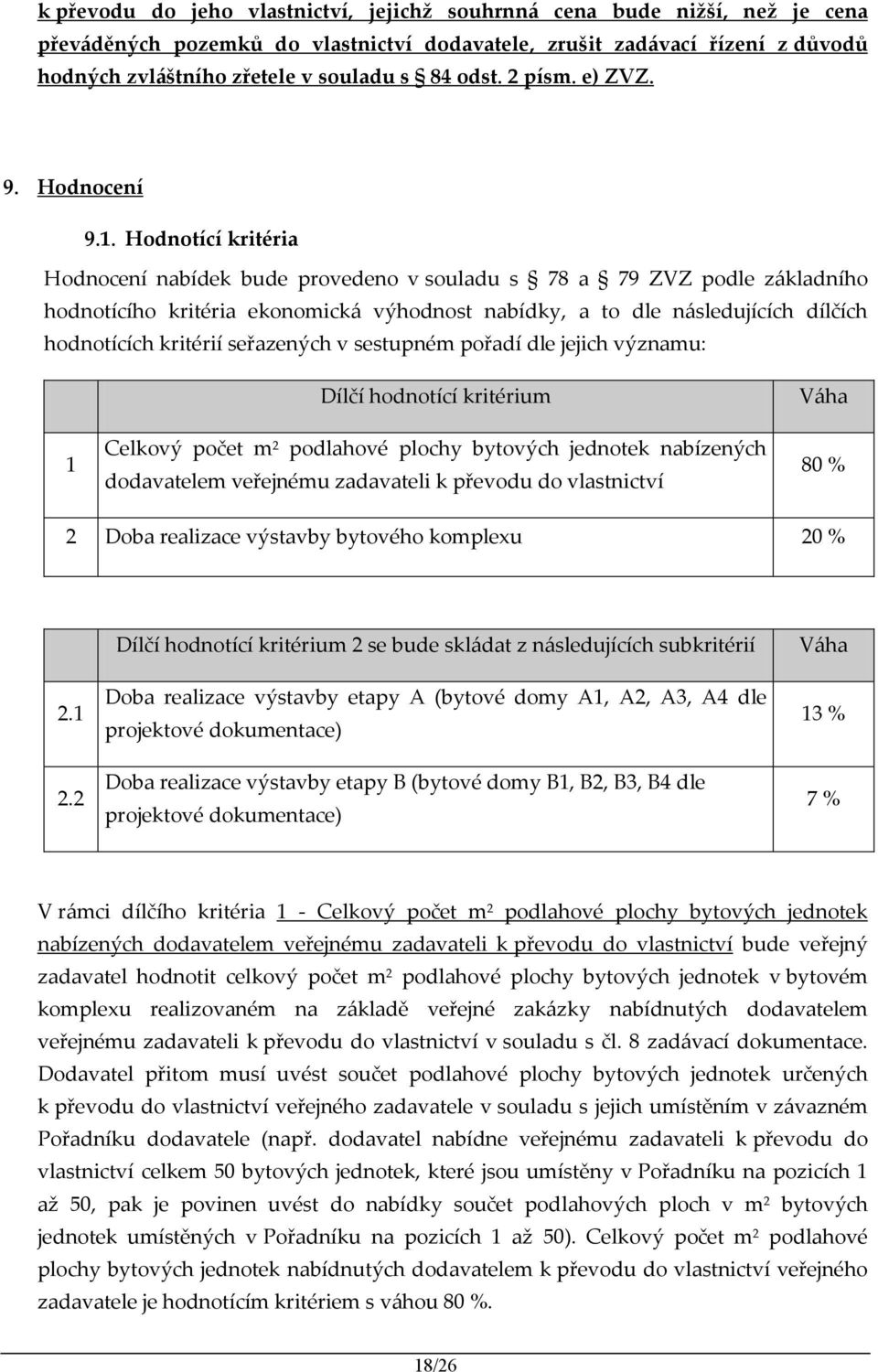 Hodnotící kritéria Hodnocení nabídek bude provedeno v souladu s 78 a 79 ZVZ podle základního hodnotícího kritéria ekonomická výhodnost nabídky, a to dle následujících dílčích hodnotících kritérií