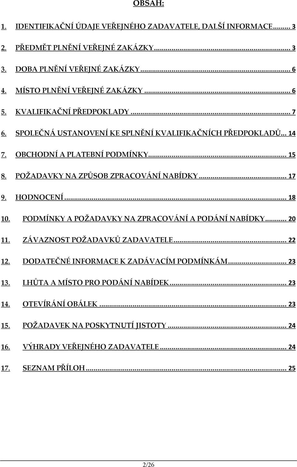 POŽADAVKY NA ZPŮSOB ZPRACOVÁNÍ NABÍDKY... 17 9. HODNOCENÍ... 18 10. PODMÍNKY A POŽADAVKY NA ZPRACOVÁNÍ A PODÁNÍ NABÍDKY... 20 11. ZÁVAZNOST POŽADAVKŮ ZADAVATELE... 22 12.