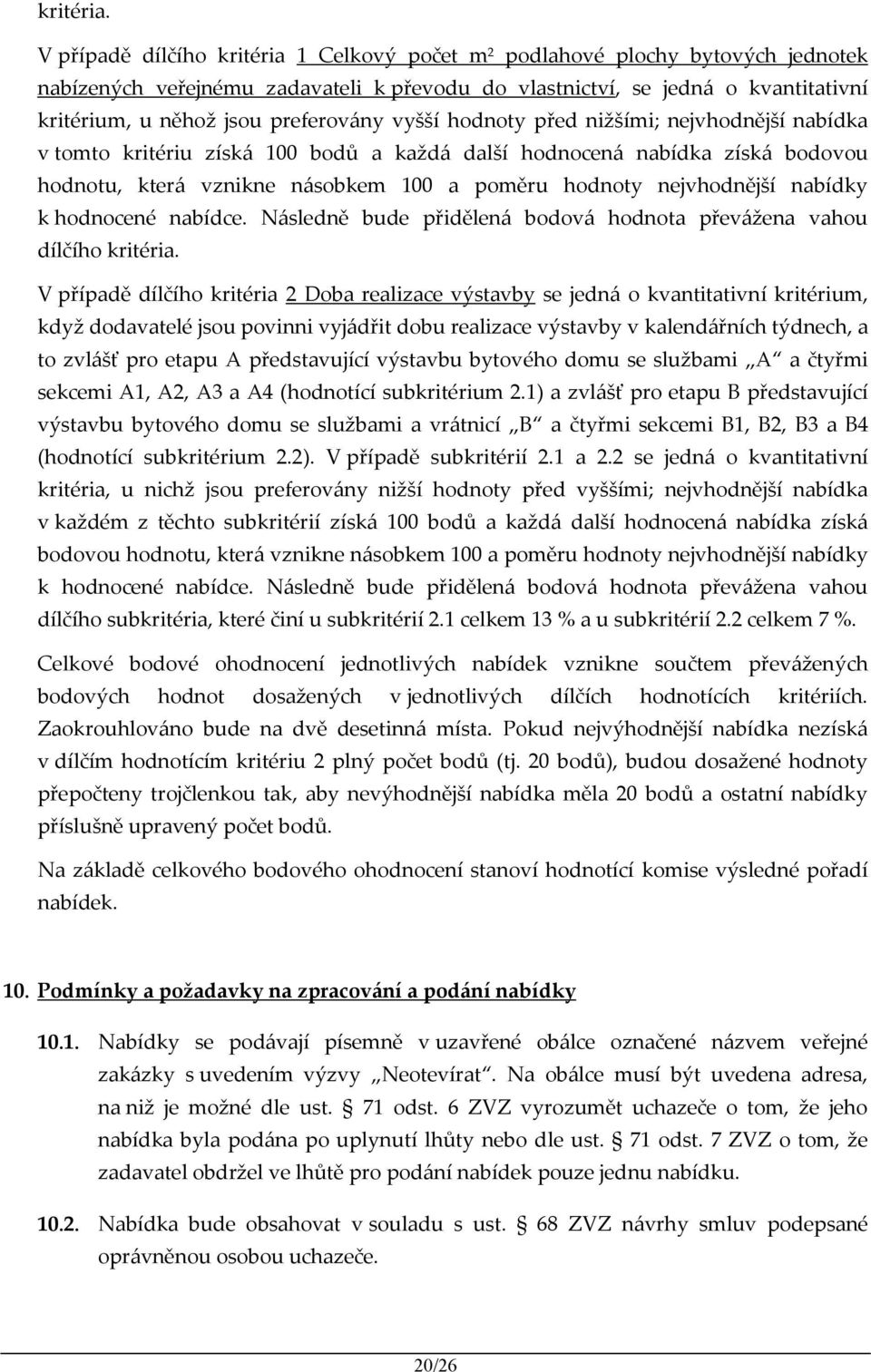 preferovány vyšší hodnoty před nižšími; nejvhodnější nabídka v tomto kritériu získá 100 bodů a každá další hodnocená nabídka získá bodovou hodnotu, která vznikne násobkem 100 a poměru hodnoty