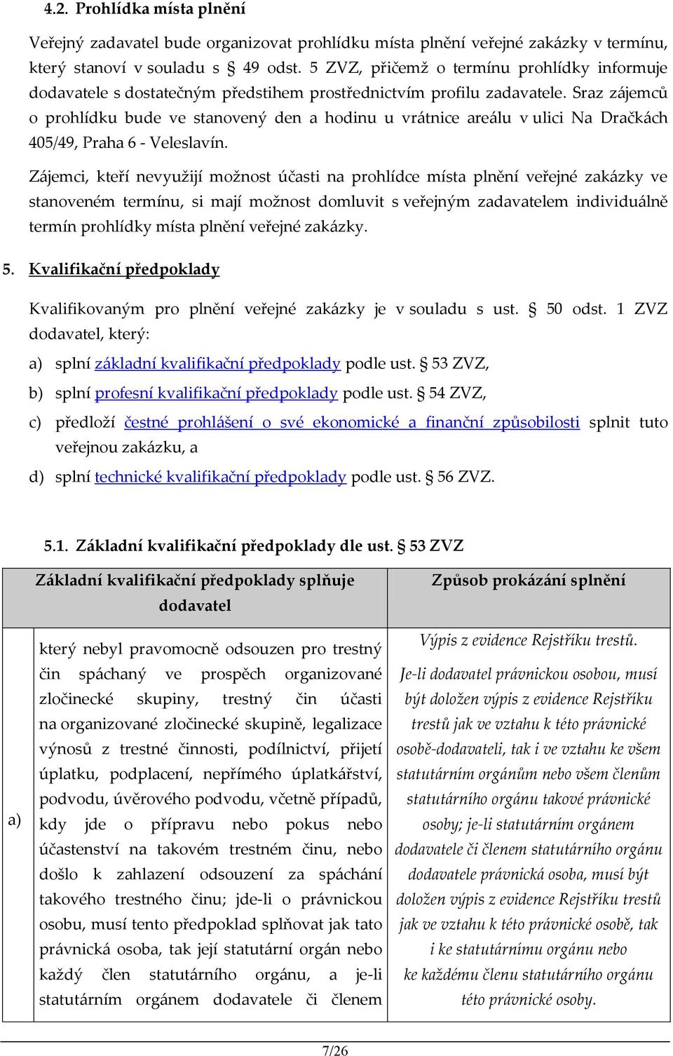 Sraz zájemců o prohlídku bude ve stanovený den a hodinu u vrátnice areálu v ulici Na Dračkách 405/49, Praha 6 - Veleslavín.