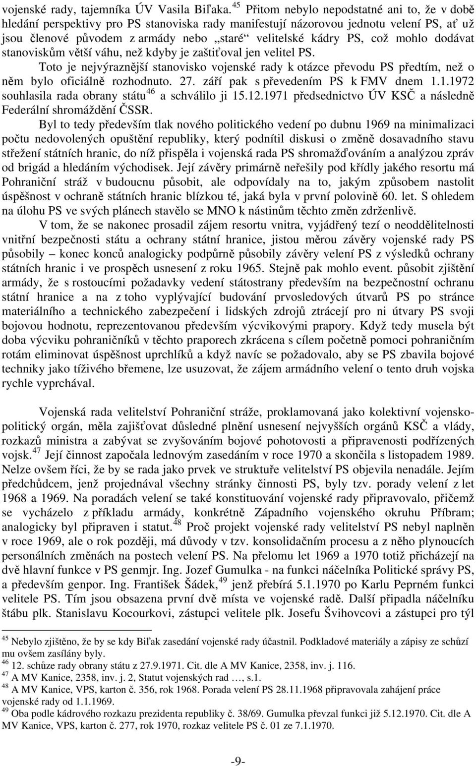 což mohlo dodávat stanoviskům větší váhu, než kdyby je zaštiťoval jen velitel PS. Toto je nejvýraznější stanovisko vojenské rady k otázce převodu PS předtím, než o něm bylo oficiálně rozhodnuto. 27.