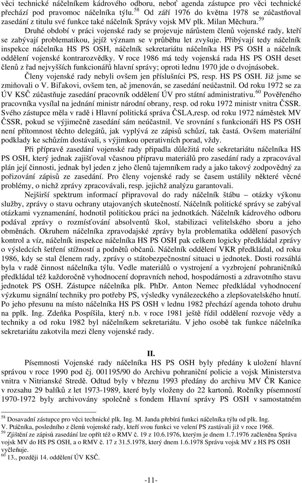 59 Druhé období v práci vojenské rady se projevuje nárůstem členů vojenské rady, kteří se zabývají problematikou, jejíž význam se v průběhu let zvyšuje.