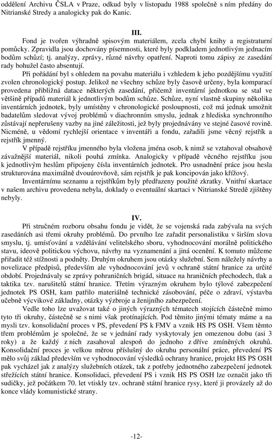 analýzy, zprávy, různé návrhy opatření. Naproti tomu zápisy ze zasedání rady bohužel často absentují.