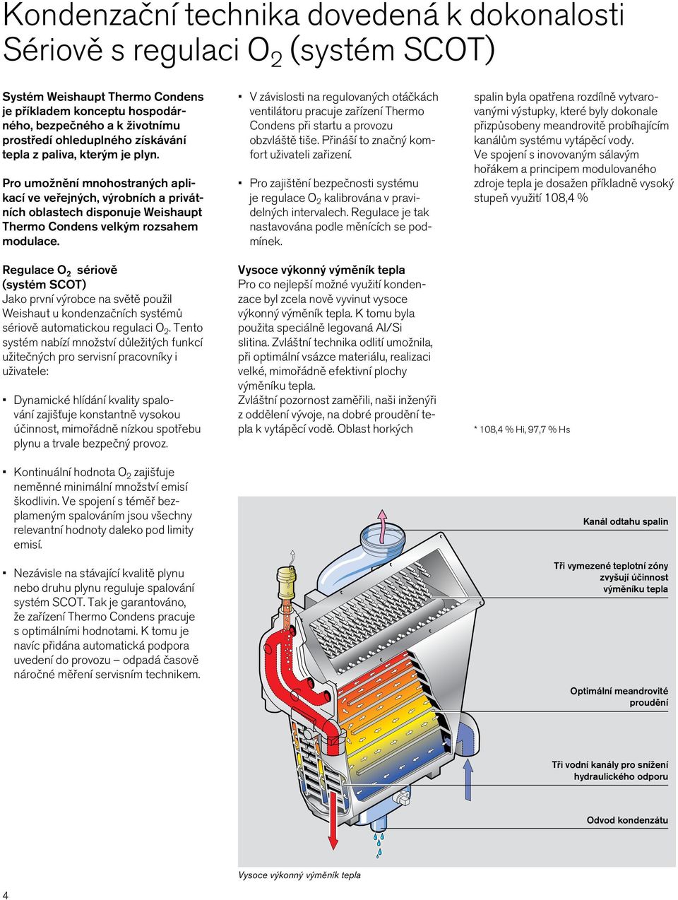 Regulace O 2 sériově (systém SCOT) Jako první výrobce na světě použil Weishaut u kondenzačních systémů sériově automatickou regulaci O 2.