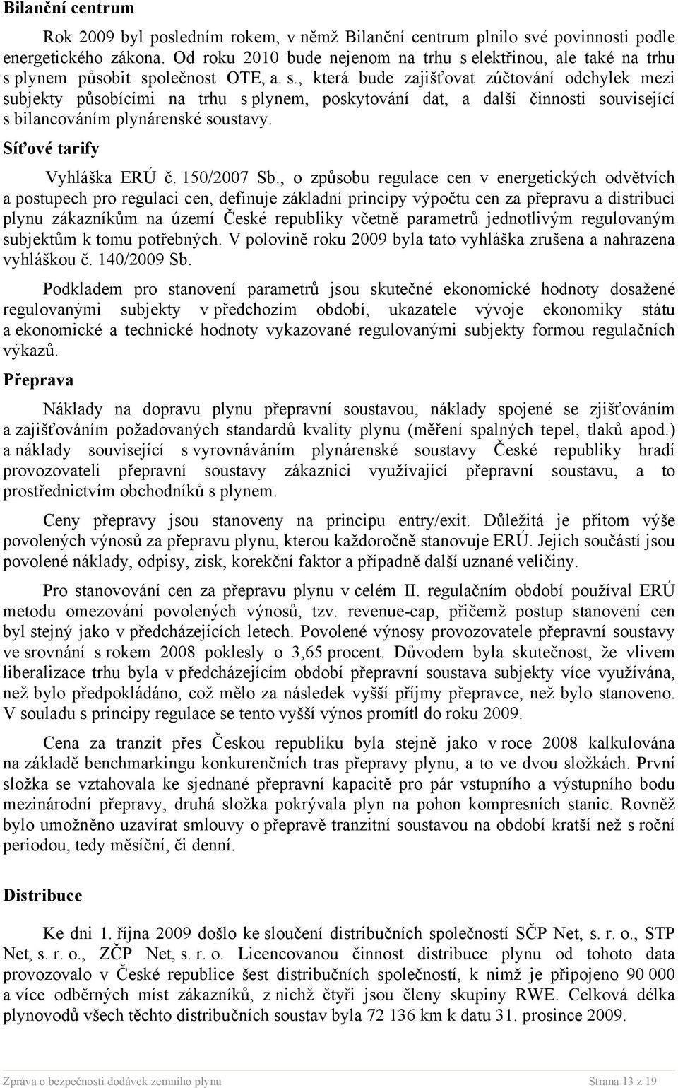 elektřinou, ale také na trhu s plynem působit společnost OTE, a. s., která bude zajišťovat zúčtování odchylek mezi subjekty působícími na trhu s plynem, poskytování dat, a další činnosti související s bilancováním plynárenské soustavy.