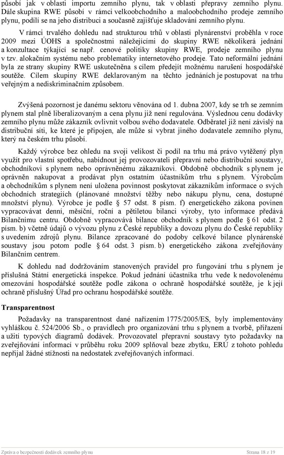 V rámci trvalého dohledu nad strukturou trhů v oblasti plynárenství proběhla v roce 2009 mezi ÚOHS a společnostmi náležejícími do skupiny RWE několikerá jednání a konzultace týkající se např.