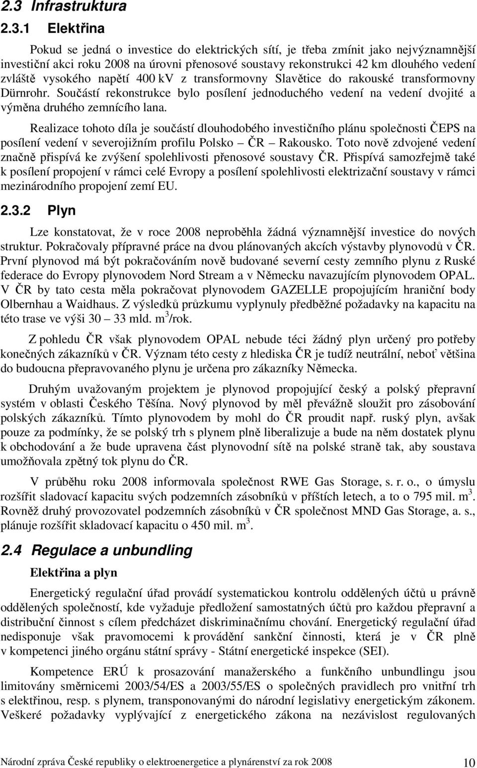 Součástí rekonstrukce bylo posílení jednoduchého vedení na vedení dvojité a výměna druhého zemnícího lana.