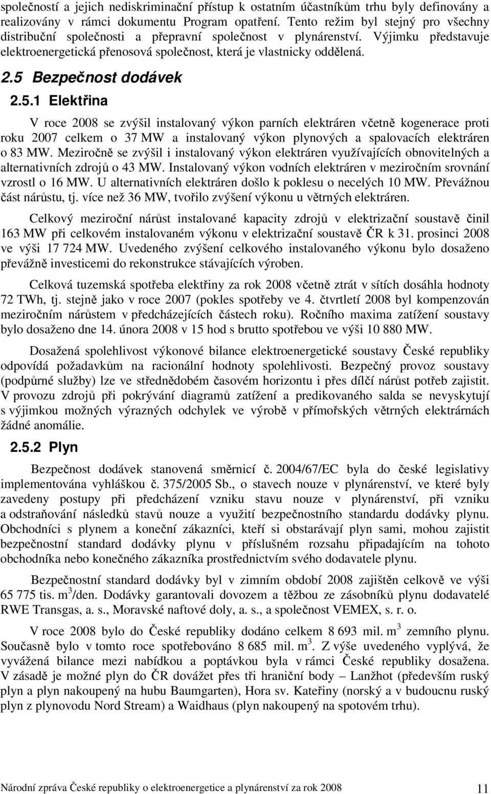 5 Bezpečnost dodávek 2.5.1 Elektřina V roce 2008 se zvýšil instalovaný výkon parních elektráren včetně kogenerace proti roku 2007 celkem o 37 MW a instalovaný výkon plynových a spalovacích elektráren o 83 MW.