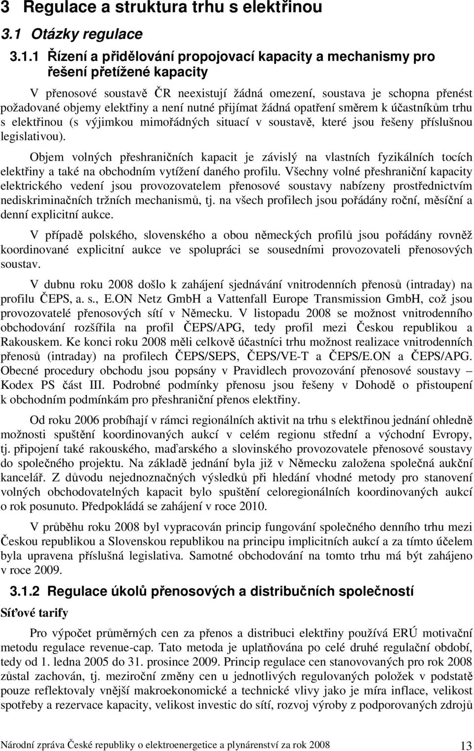 1 Řízení a přidělování propojovací kapacity a mechanismy pro řešení přetížené kapacity V přenosové soustavě ČR neexistují žádná omezení, soustava je schopna přenést požadované objemy elektřiny a není