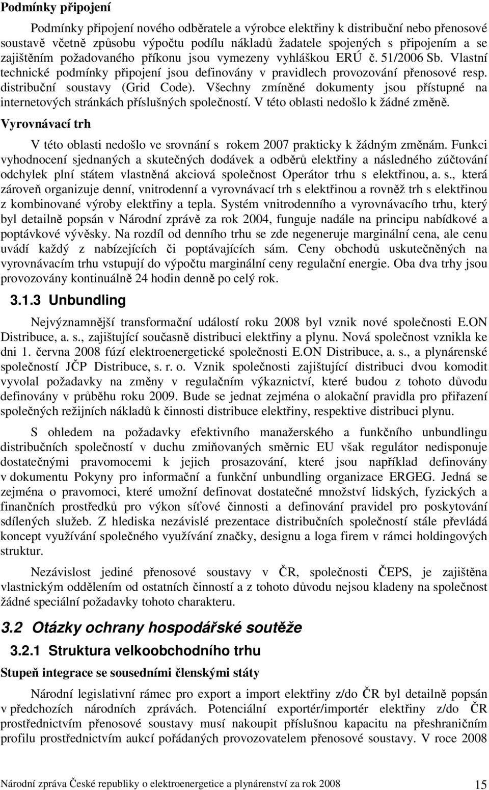 Všechny zmíněné dokumenty jsou přístupné na internetových stránkách příslušných společností. V této oblasti nedošlo k žádné změně.