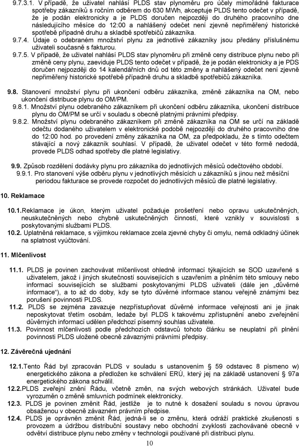 PLDS doručen nejpozději do druhého pracovního dne následujícího měsíce do 12:00 a nahlášený odečet není zjevně nepřiměřený historické spotřebě případně druhu a skladbě spotřebičů zákazníka. 9.7.4.