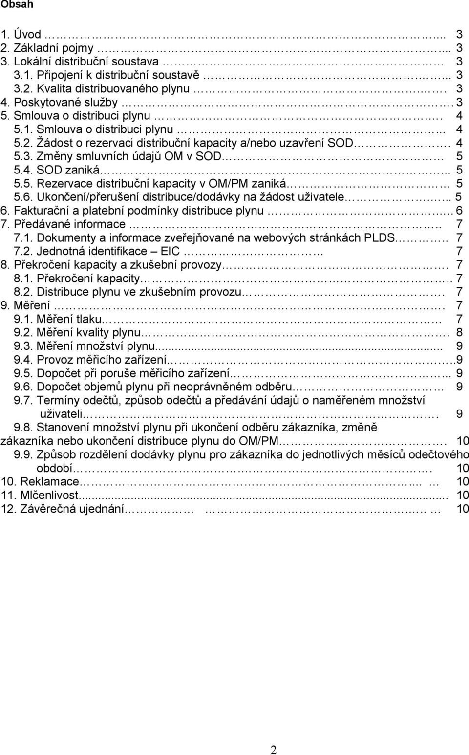 6. Ukončení/přerušení distribuce/dodávky na žádost uživatele.... 5 6. Fakturační a platební podmínky distribuce plynu... 6 7. Předávané informace.. 7 7.1.