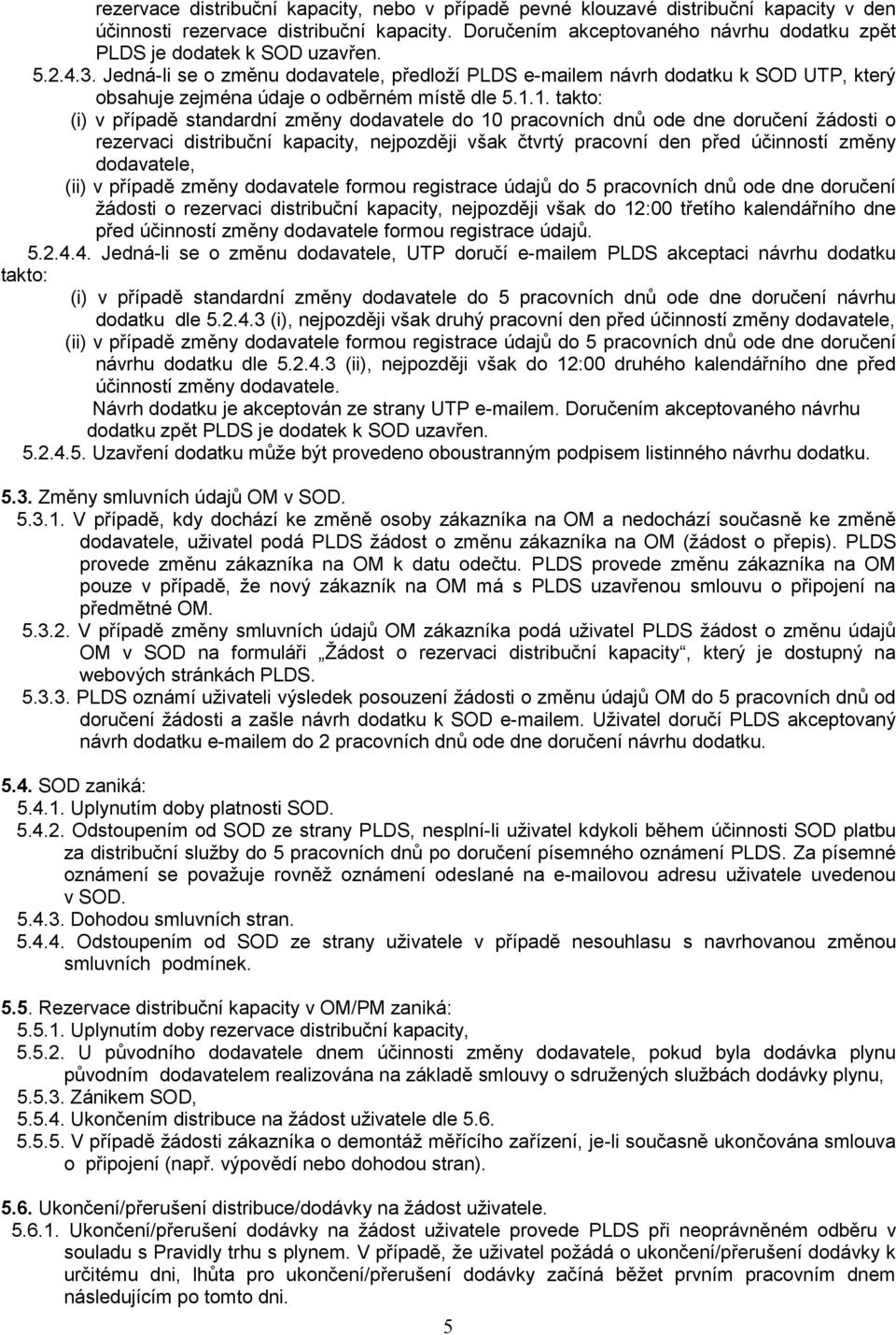 Jedná-li se o změnu dodavatele, předloží PLDS e-mailem návrh dodatku k SOD UTP, který obsahuje zejména údaje o odběrném místě dle 5.1.