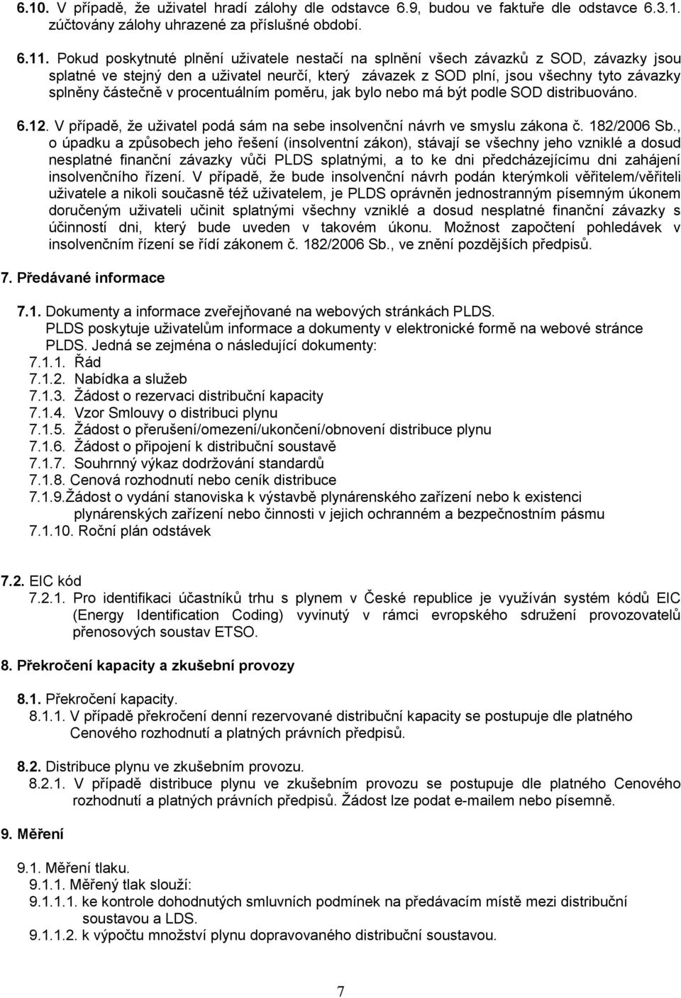 procentuálním poměru, jak bylo nebo má být podle SOD distribuováno. 6.12. V případě, že uživatel podá sám na sebe insolvenční návrh ve smyslu zákona č. 182/2006 Sb.