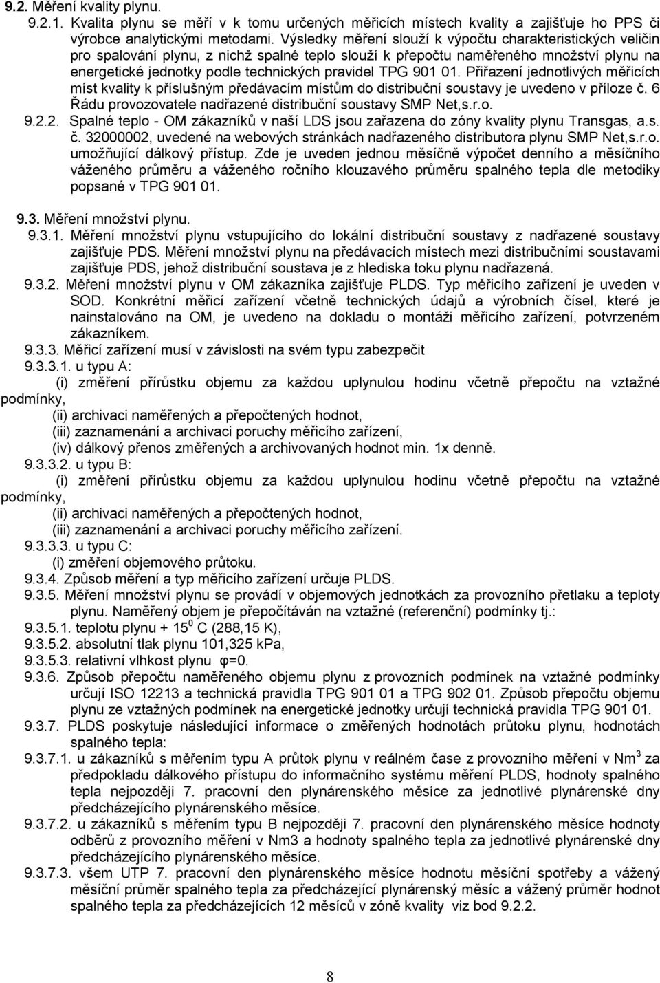 TPG 901 01. Přiřazení jednotlivých měřicích míst kvality k příslušným předávacím místům do distribuční soustavy je uvedeno v příloze č. 6 Řádu provozovatele nadřazené distribuční soustavy SMP Net,s.r.o. 9.2.