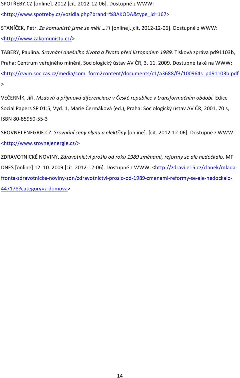 Dostupné také na WWW: <http://cvvm.soc.cas.cz/media/com_form2content/documents/c1/a3688/f3/100964s_pd91103b.pdf > VEČERNÍK, Jiří.