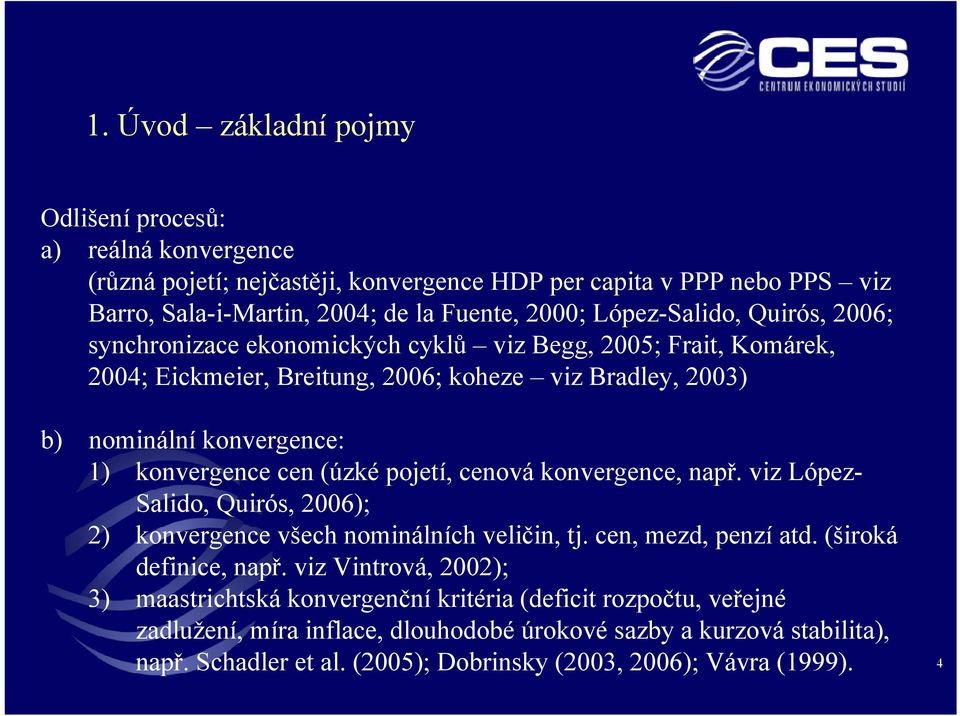 cen (úzké pojetí, cenová konvergence, např. viz López- Salido, Quirós, 2006); 2) konvergence všech nominálních veličin, tj. cen, mezd, penzí atd. (široká definice, např.