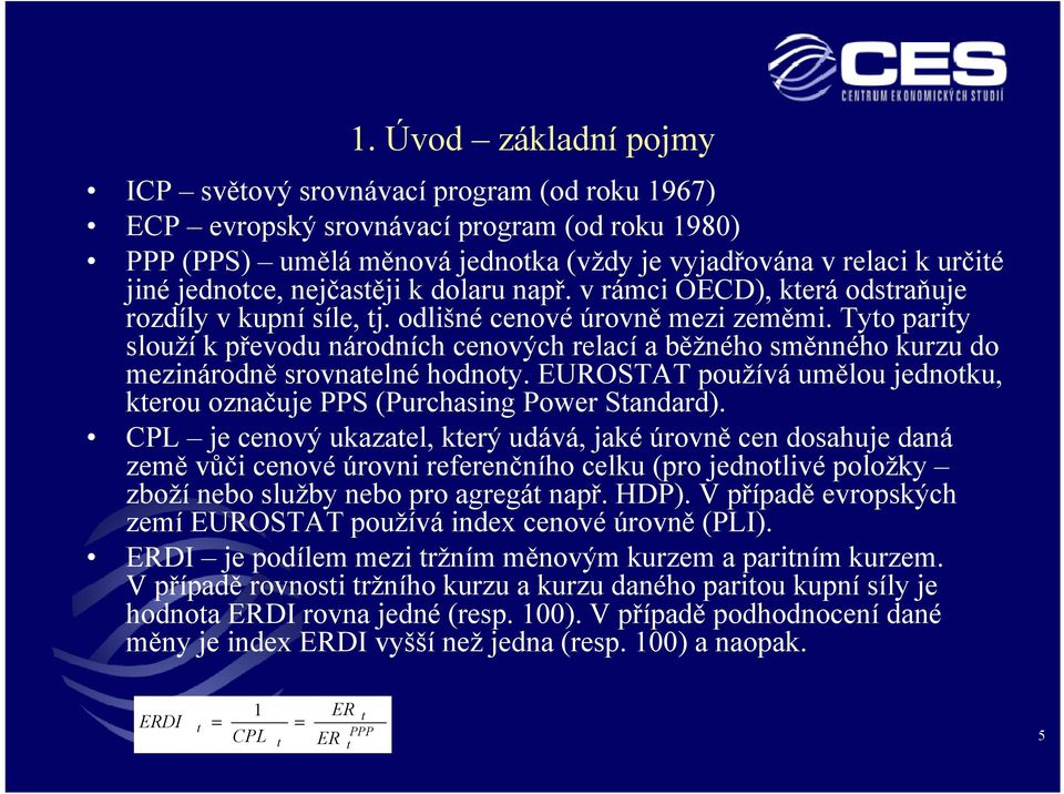 Tyto parity slouží k převodu národních cenových relací a běžného směnného kurzu do mezinárodně srovnatelné hodnoty. EUROSTAT používá umělou jednotku, kterou označuje PPS (Purchasing Power Standard).