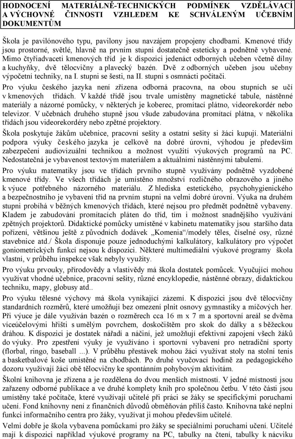 Mimo čtyřiadvaceti kmenových tříd je k dispozici jedenáct odborných učeben včetně dílny a kuchyňky, dvě tělocvičny a plavecký bazén. Dvě z odborných učeben jsou učebny výpočetní techniky, na I.