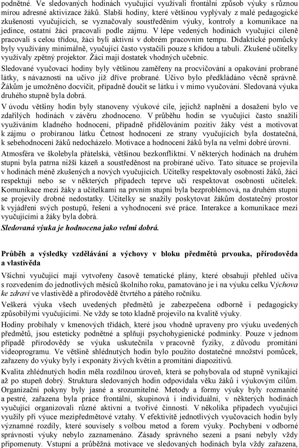 V lépe vedených hodinách vyučující cíleně pracovali s celou třídou, žáci byli aktivní v dobrém pracovním tempu.