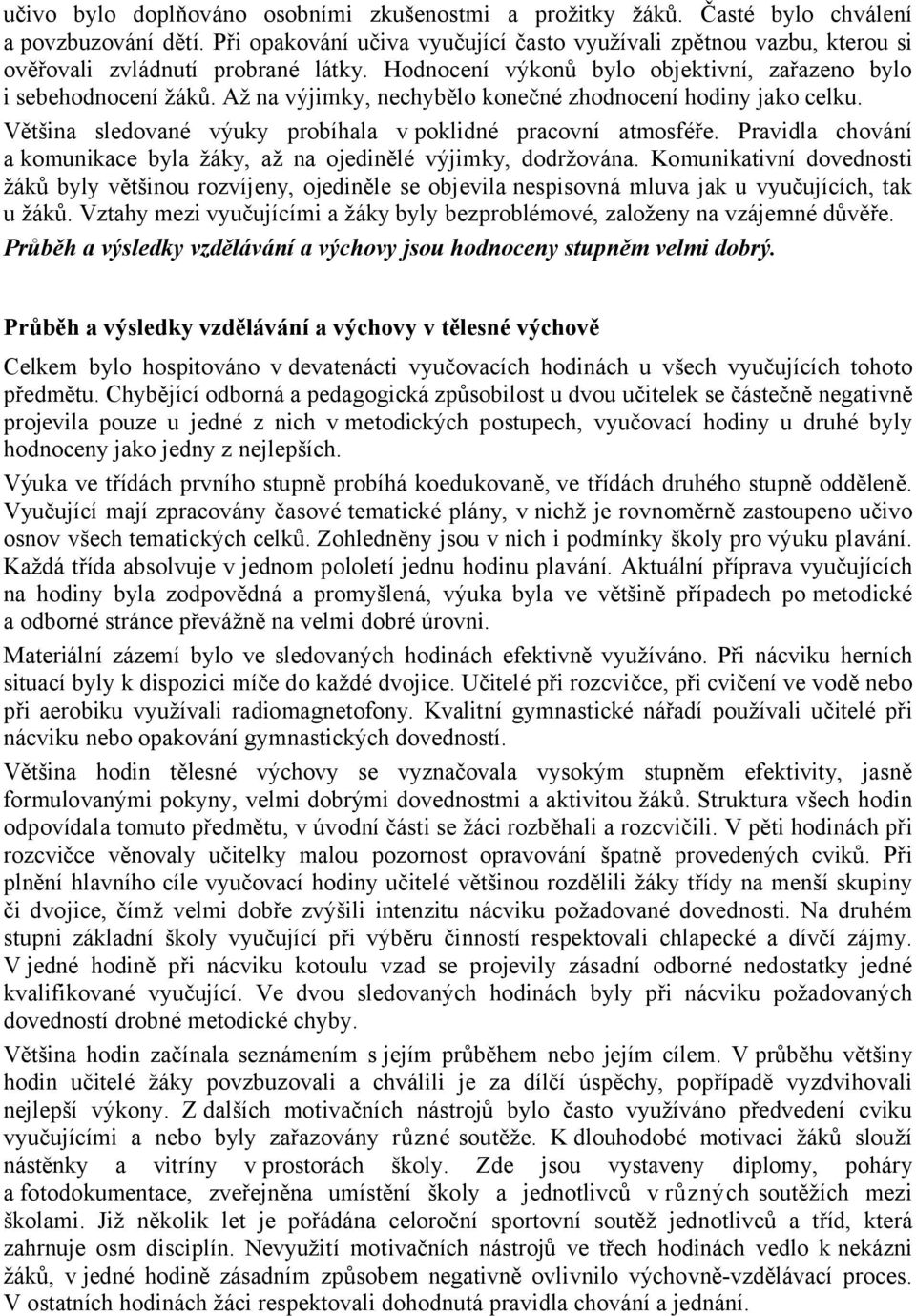 Až na výjimky, nechybělo konečné zhodnocení hodiny jako celku. Většina sledované výuky probíhala v poklidné pracovní atmosféře.