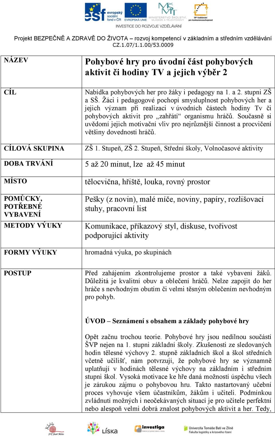 Žáci i pedagogové pochopí smysluplnost pohybových her a jejich význam při realizaci v úvodních částech hodiny Tv či pohybových aktivit pro zahřátí organismu hráčů.