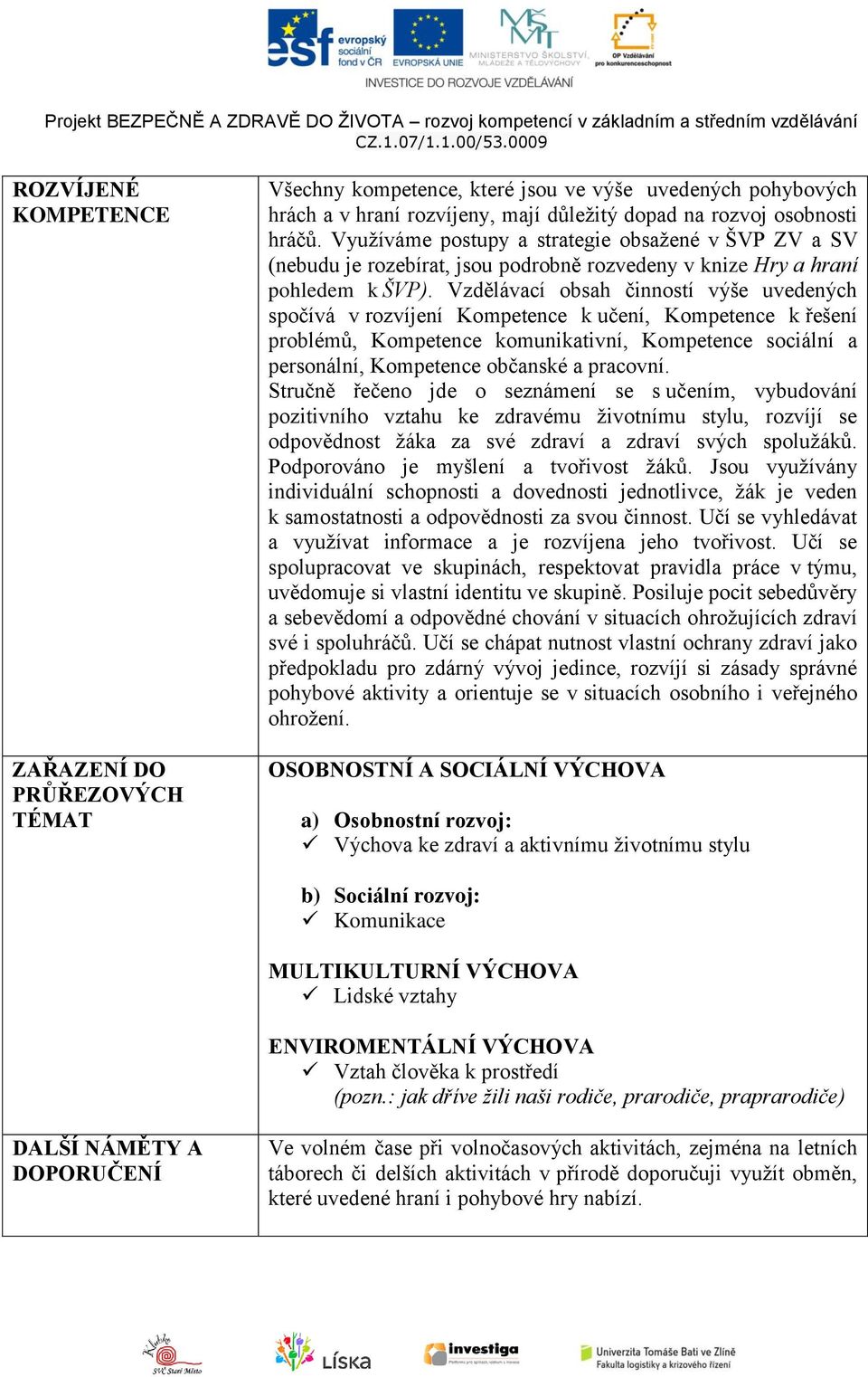 Vzdělávací obsah činností výše uvedených spočívá v rozvíjení Kompetence k učení, Kompetence k řešení problémů, Kompetence komunikativní, Kompetence sociální a personální, Kompetence občanské a