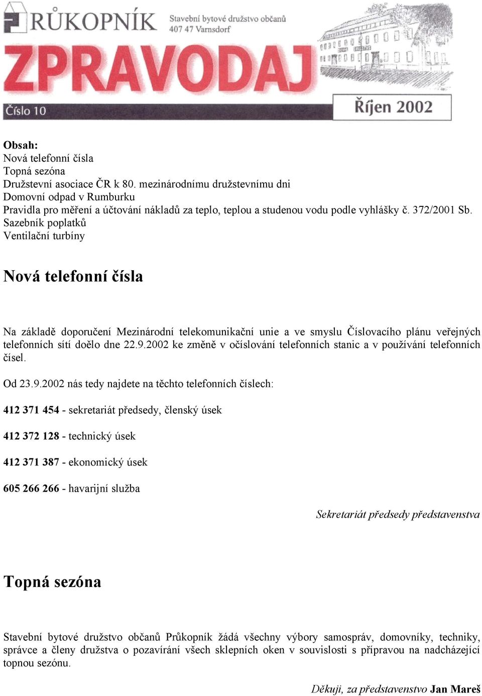 Sazebník poplatků Ventilační turbíny Nová telefonní čísla Na základě doporučení Mezinárodní telekomunikační unie a ve smyslu Číslovacího plánu veřejných telefonních sítí doělo dne 22.9.