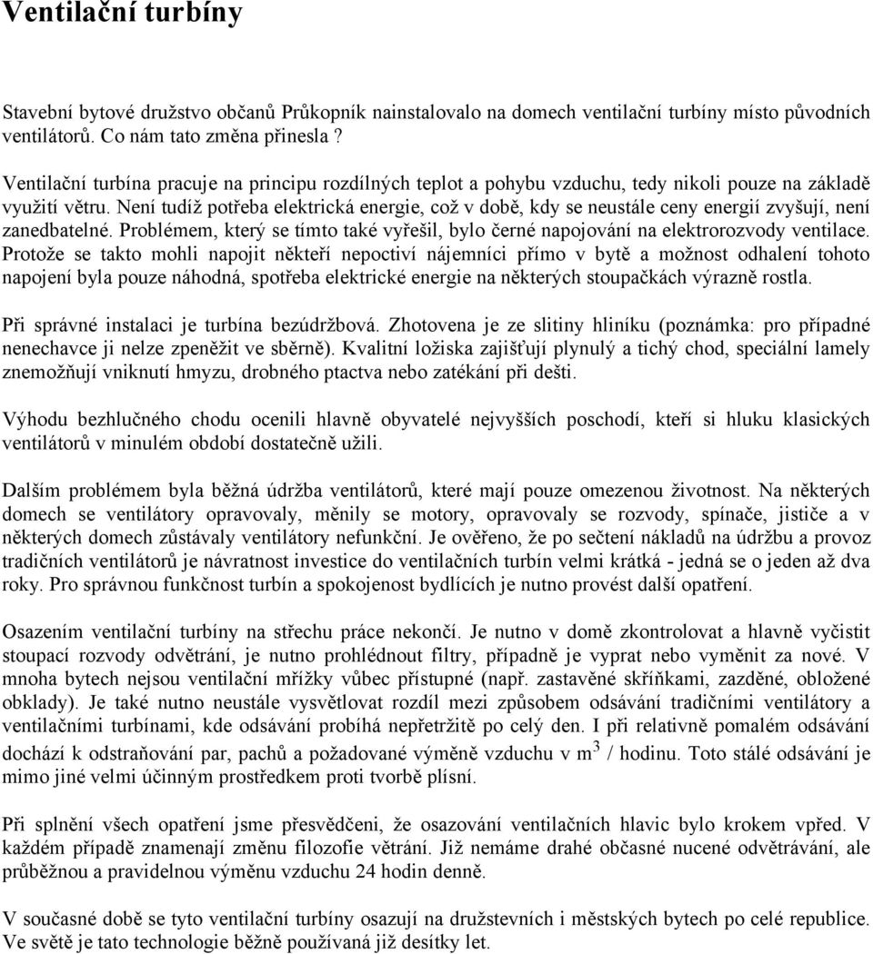 Není tudíž potřeba elektrická energie, což v době, kdy se neustále ceny energií zvyšují, není zanedbatelné. Problémem, který se tímto také vyřešil, bylo černé napojování na elektrorozvody ventilace.