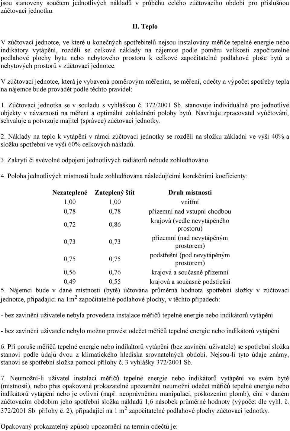 započitatelné podlahové plochy bytu nebo nebytového prostoru k celkové započitatelné podlahové ploše bytů a nebytových prostorů v zúčtovací jednotce.