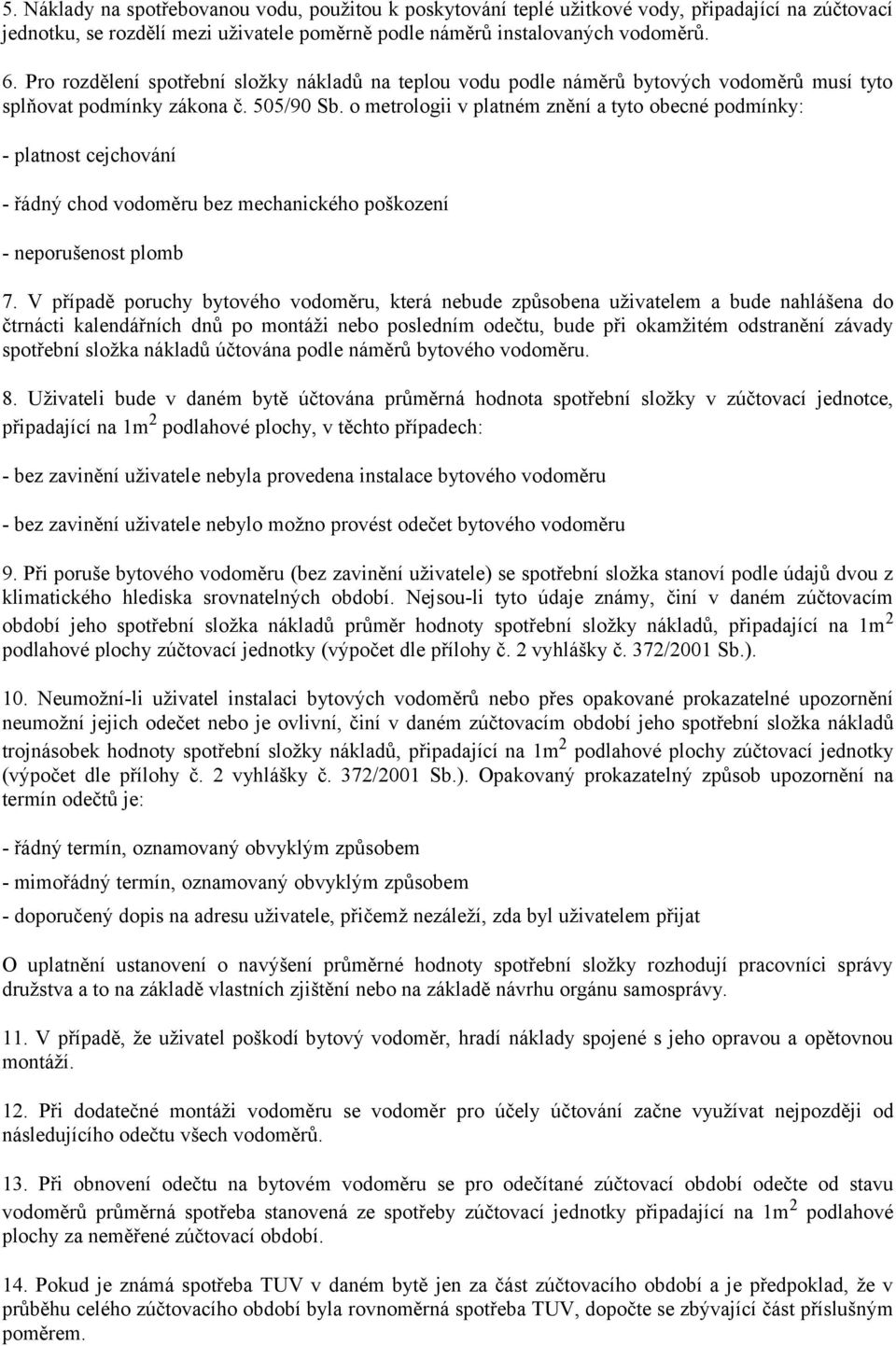 o metrologii v platném znění a tyto obecné podmínky: - platnost cejchování - řádný chod vodoměru bez mechanického poškození - neporušenost plomb 7.