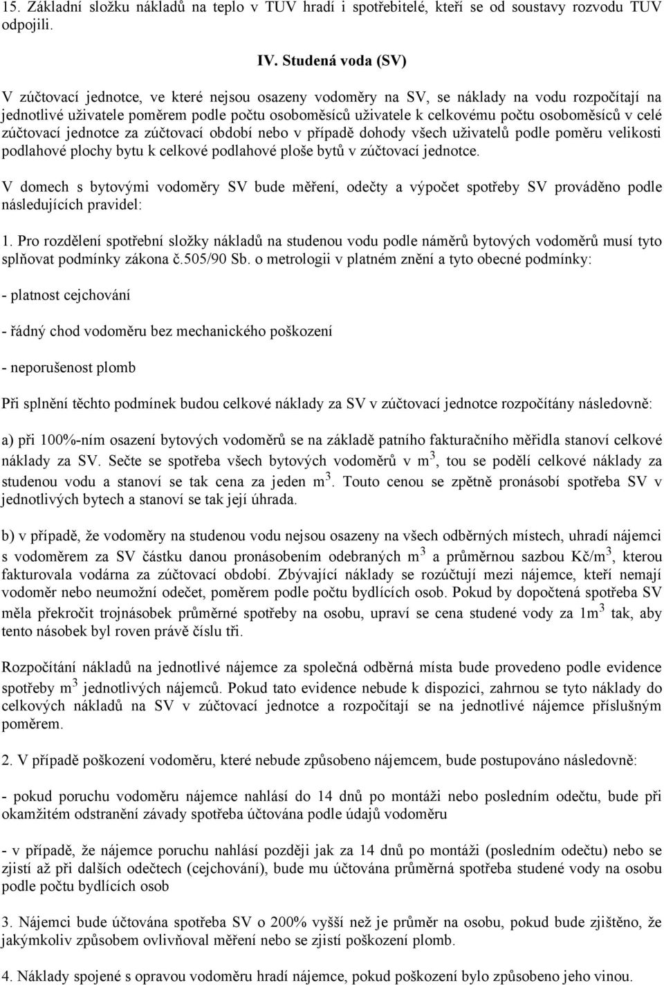 osoboměsíců v celé zúčtovací jednotce za zúčtovací období nebo v případě dohody všech uživatelů podle poměru velikosti podlahové plochy bytu k celkové podlahové ploše bytů v zúčtovací jednotce.