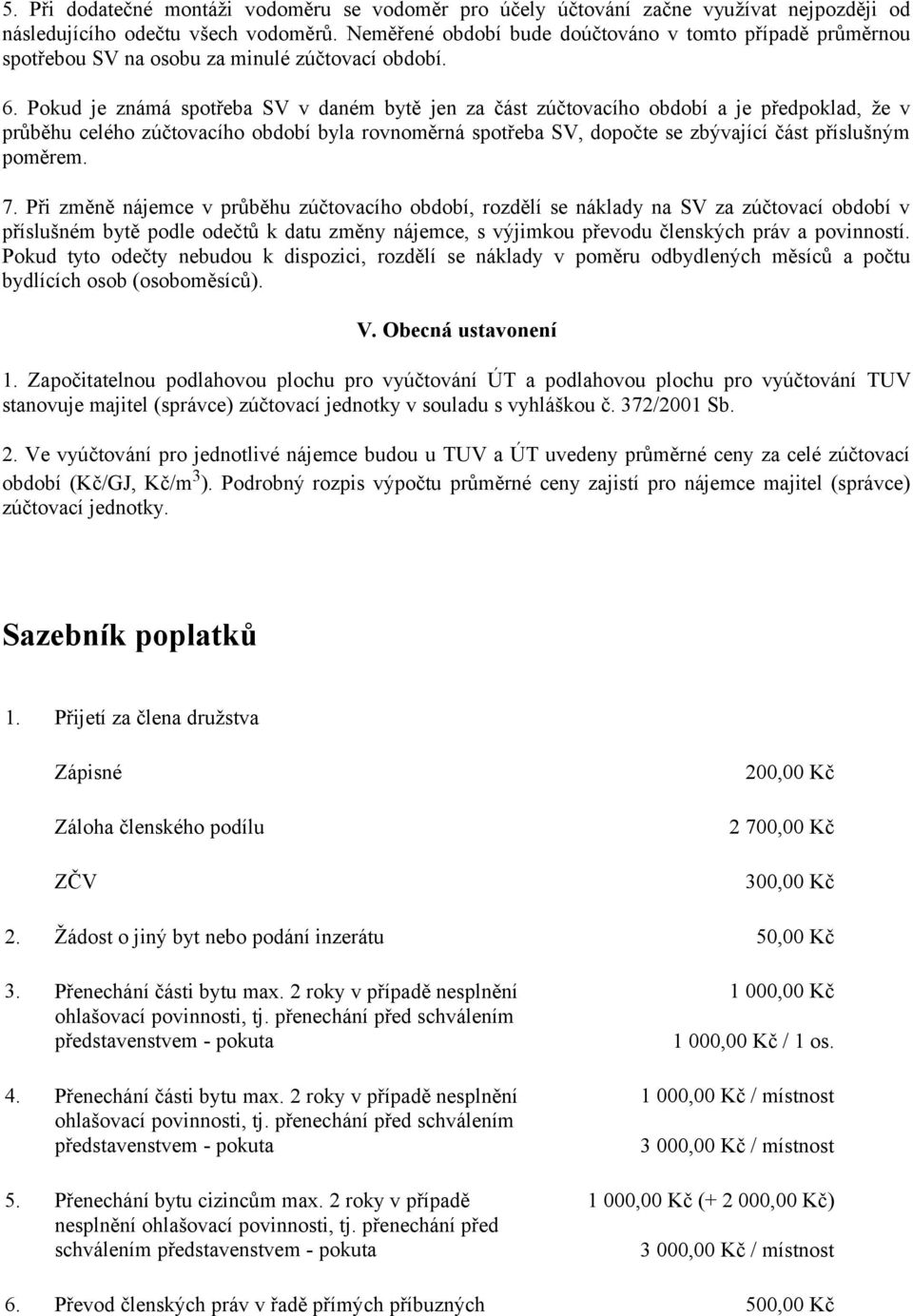 Pokud je známá spotřeba SV v daném bytě jen za část zúčtovacího období a je předpoklad, že v průběhu celého zúčtovacího období byla rovnoměrná spotřeba SV, dopočte se zbývající část příslušným