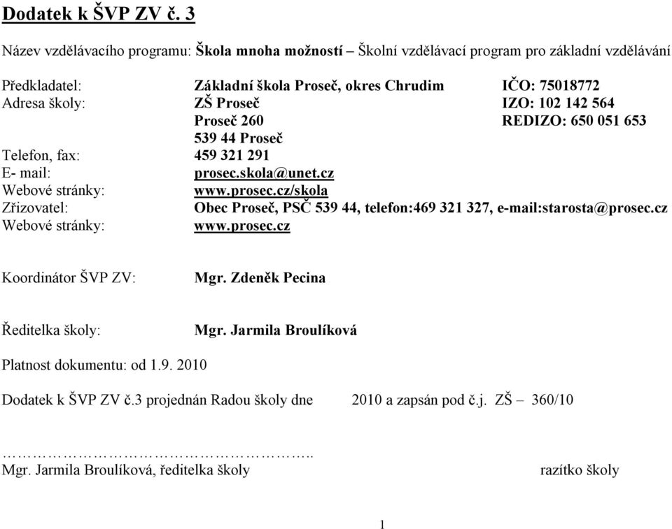 ZŠ Proseč IZO: 102 142 564 Proseč 260 REDIZO: 650 051 653 539 44 Proseč Telefon, fax: 459 321 291 E- mail: prosec.