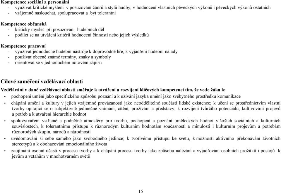 hudební nástroje k doprovodné hře, k vyjádření hudební nálady - používat obecně známé termíny, znaky a symboly - orientovat se v jednoduchém notovém zápisu Cílové zaměření vzdělávací oblasti