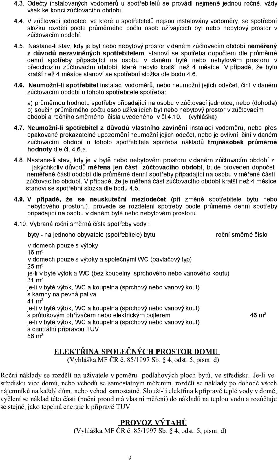 osobu v daném bytě nebo nebytovém prostoru v předchozím zúčtovacím období, které nebylo kratší než 4 měsíce. V případě, že bylo kratší než 4 měsíce stanoví se spotřební složka dle bodu 4.6.