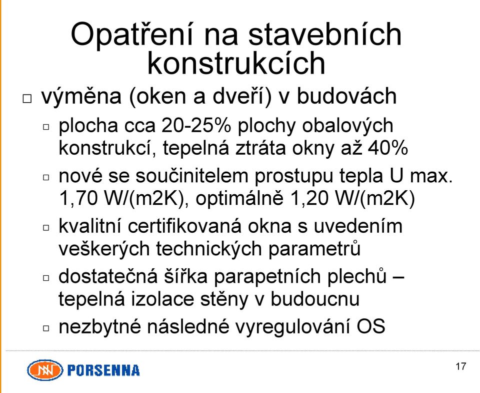 1,70 W/(m2K), optimálně 1,20 W/(m2K) kvalitní certifikovaná okna s uvedením veškerých technických