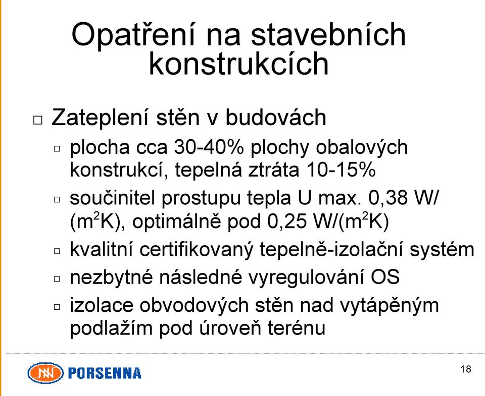 0,38 W/ (m2k), optimálně pod 0,25 W/(m2K) kvalitní certifikovaný tepelně-izolační systém