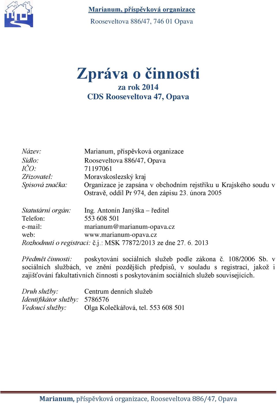 Antonín Janýška ředitel Telefon: 553 608 501 e-mail: marianum@marianum-opava.cz web: www.marianum-opava.cz Rozhodnutí o registraci: č.j.: MSK 77872/2013 ze dne 27. 6. 2013 Předmět činnosti: poskytování sociálních služeb podle zákona č.