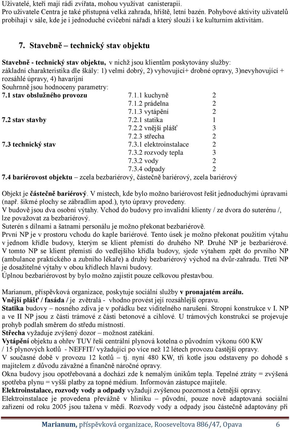 Stavebně technický stav objektu Stavebně - technický stav objektu, v nichž jsou klientům poskytovány služby: základní charakteristika dle škály: 1) velmi dobrý, 2) vyhovující+ drobné opravy,