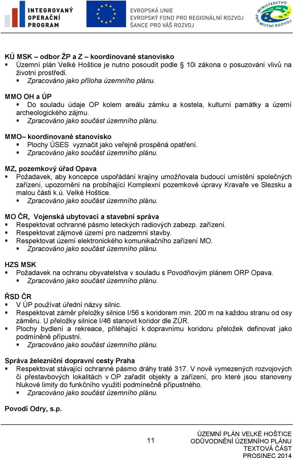 MMO koordinované stanovisko Plochy ÚSES vyznačit jako veřejně prospěná opatření. Zpracováno jako součást územního plánu.