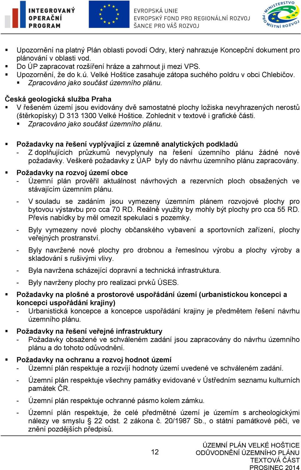 Česká geologická služba Praha V řešeném území jsou evidovány dvě samostatné plochy ložiska nevyhrazených nerostů (štěrkopísky) D 313 1300 Velké Hoštice. Zohlednit v textové i grafické části.