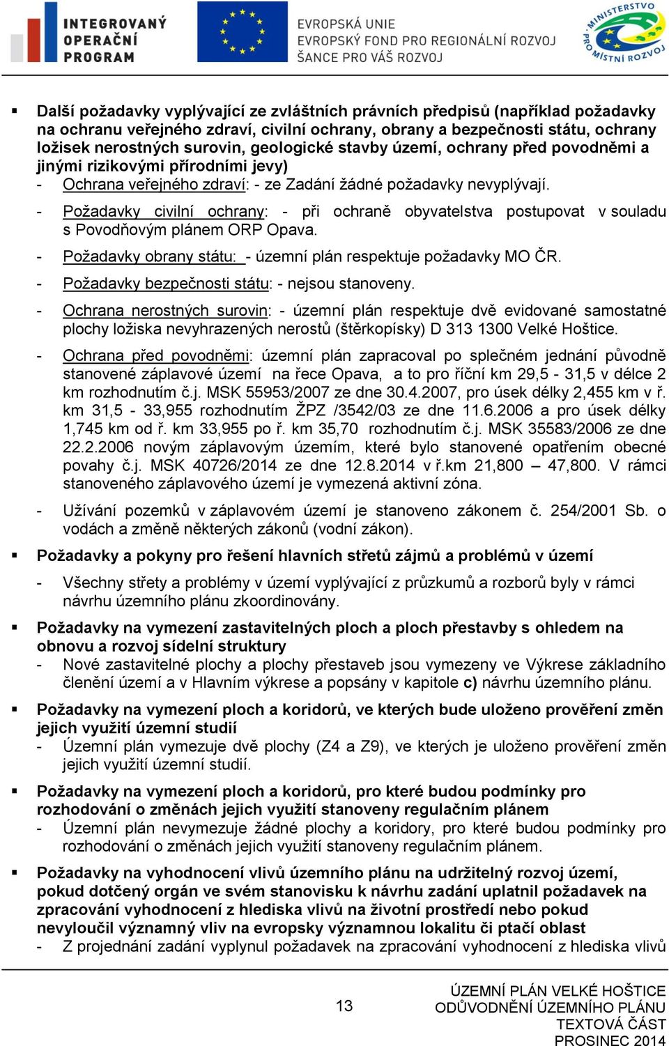 - Požadavky civilní ochrany: - při ochraně obyvatelstva postupovat v souladu s Povodňovým plánem ORP Opava. - Požadavky obrany státu: - územní plán respektuje požadavky MO ČR.