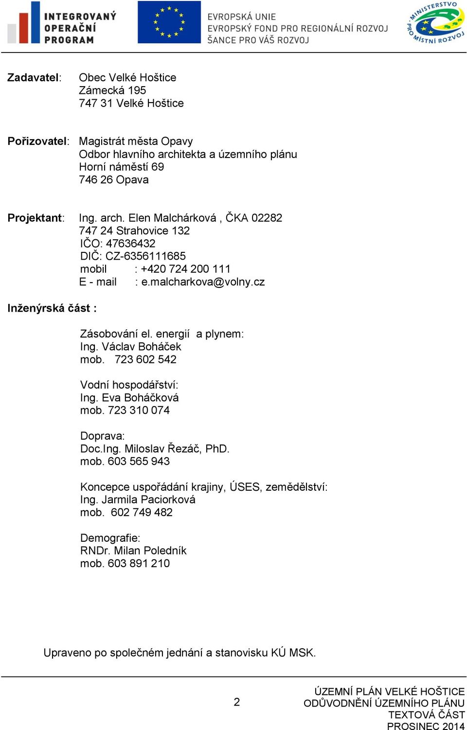 cz Inženýrská část : Zásobování el. energií a plynem: Ing. Václav Boháček mob. 723 602 542 Vodní hospodářství: Ing. Eva Boháčková mob. 723 310 074 Doprava: Doc.Ing. Miloslav Řezáč, PhD.