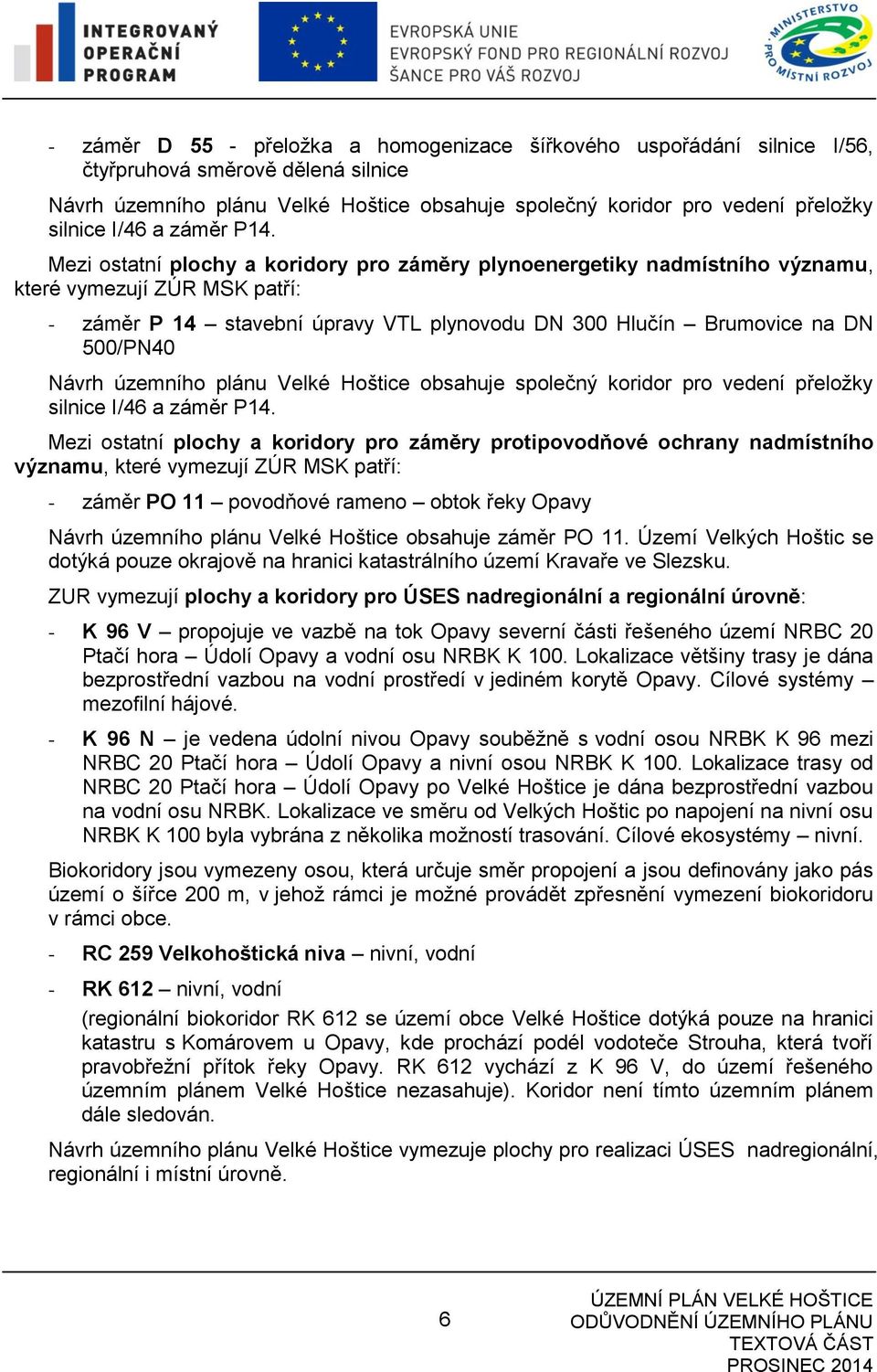 Mezi ostatní plochy a koridory pro záměry plynoenergetiky nadmístního významu, které vymezují ZÚR MSK patří: - záměr P 14 stavební úpravy VTL plynovodu DN 300 Hlučín Brumovice na DN 500/PN40 Návrh